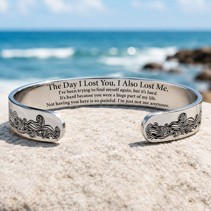 The Day I Lost You, I Also Lost Me — Memorial Cuff Bracelet